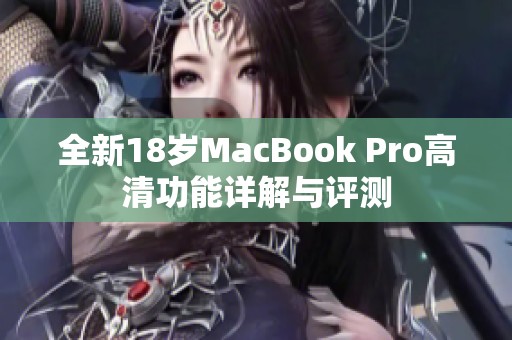 全新18岁MacBook Pro高清功能详解与评测