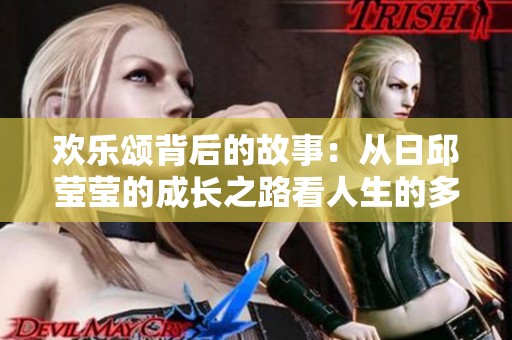 欢乐颂背后的故事：从日邱莹莹的成长之路看人生的多样性
