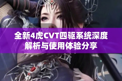 全新4虎CVT四驱系统深度解析与使用体验分享
