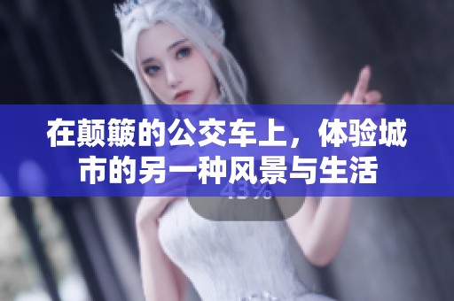 在颠簸的公交车上，体验城市的另一种风景与生活