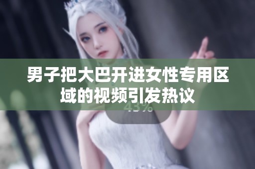 男子把大巴开进女性专用区域的视频引发热议