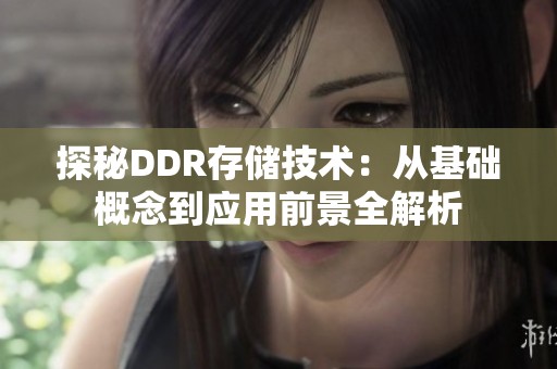探秘DDR存储技术：从基础概念到应用前景全解析