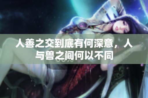 人善之交到底有何深意，人与兽之间何以不同