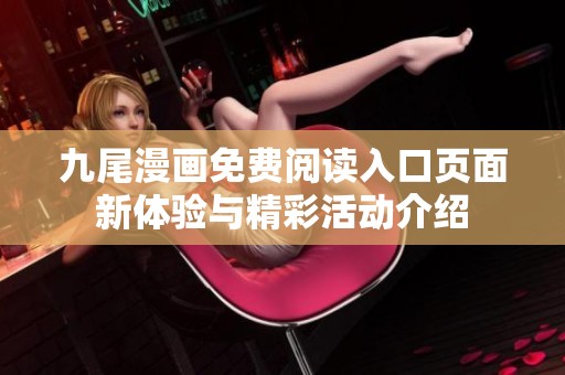 九尾漫画免费阅读入口页面新体验与精彩活动介绍