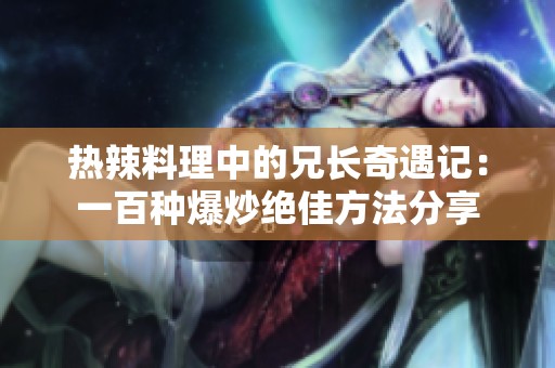 热辣料理中的兄长奇遇记：一百种爆炒绝佳方法分享