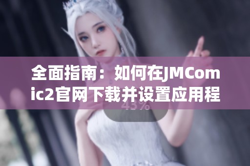 全面指南：如何在JMComic2官网下载并设置应用程序