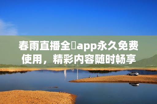 春雨直播全婐app永久免费使用，精彩内容随时畅享