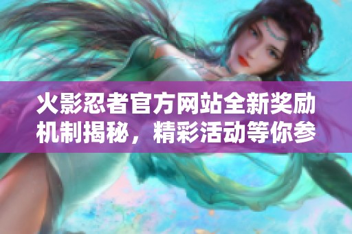 火影忍者官方网站全新奖励机制揭秘，精彩活动等你参与