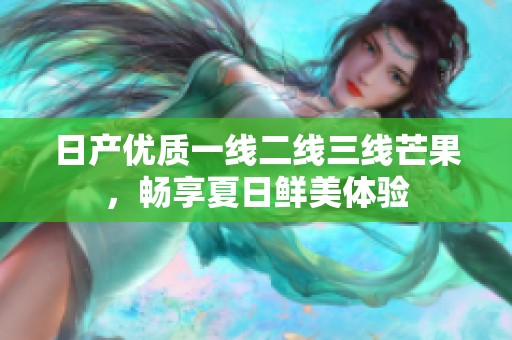日产优质一线二线三线芒果，畅享夏日鲜美体验