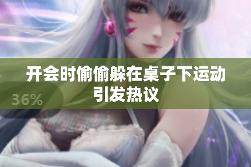 开会时偷偷躲在桌子下运动引发热议