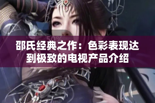 邵氏经典之作：色彩表现达到极致的电视产品介绍