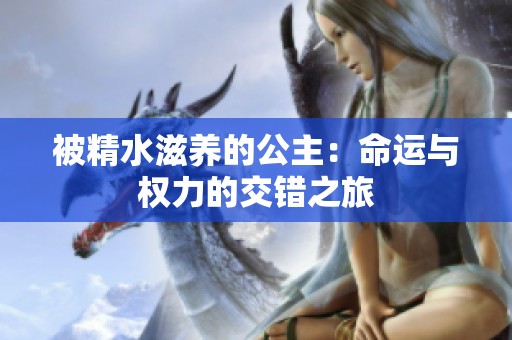 被精水滋养的公主：命运与权力的交错之旅