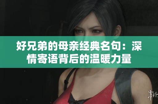 好兄弟的母亲经典名句：深情寄语背后的温暖力量