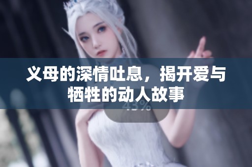 义母的深情吐息，揭开爱与牺牲的动人故事