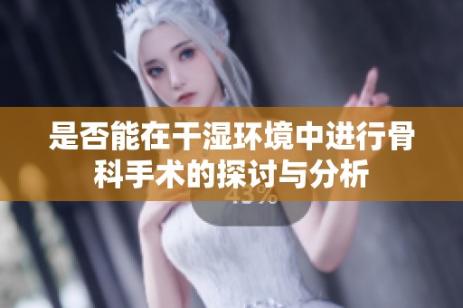 是否能在干湿环境中进行骨科手术的探讨与分析