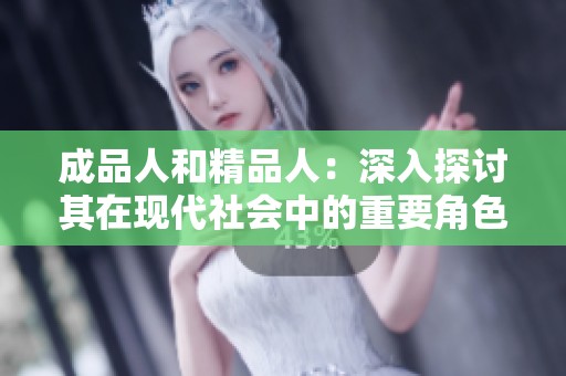 成品人和精品人：深入探讨其在现代社会中的重要角色与价值