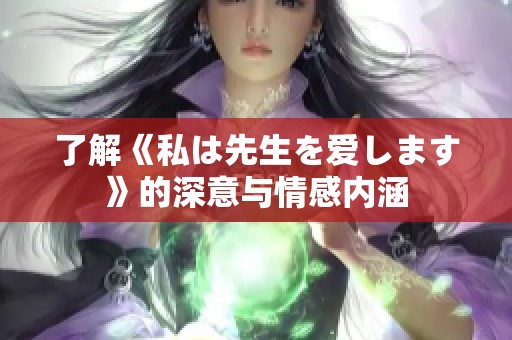 了解《私は先生を爱します》的深意与情感内涵