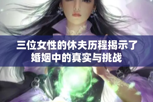 三位女性的休夫历程揭示了婚姻中的真实与挑战