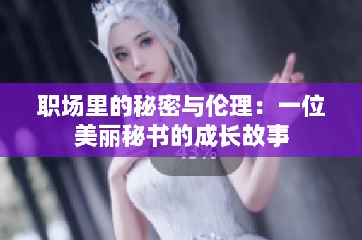 职场里的秘密与伦理：一位美丽秘书的成长故事