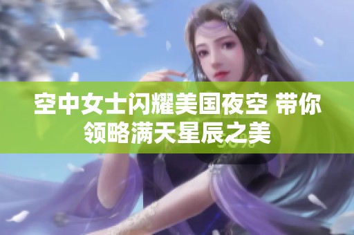 空中女士闪耀美国夜空 带你领略满天星辰之美