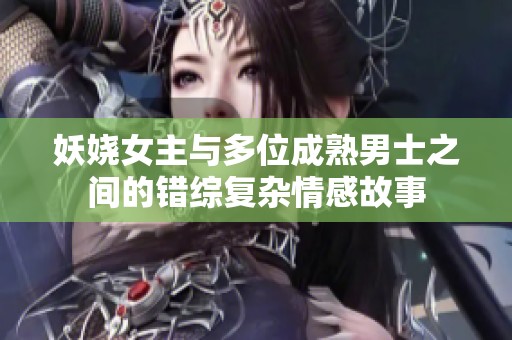 妖娆女主与多位成熟男士之间的错综复杂情感故事
