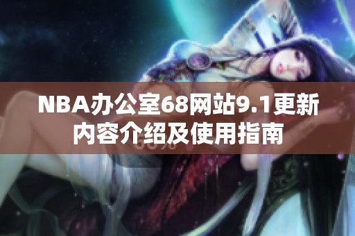 NBA办公室68网站9.1更新内容介绍及使用指南