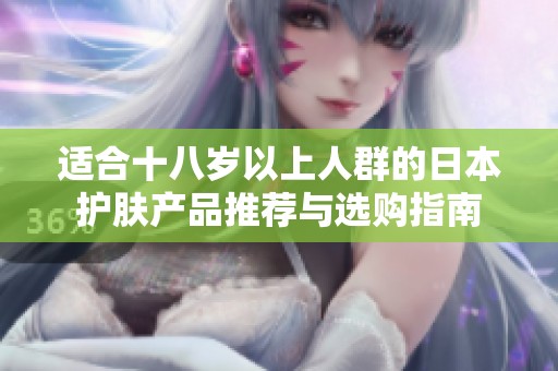 适合十八岁以上人群的日本护肤产品推荐与选购指南