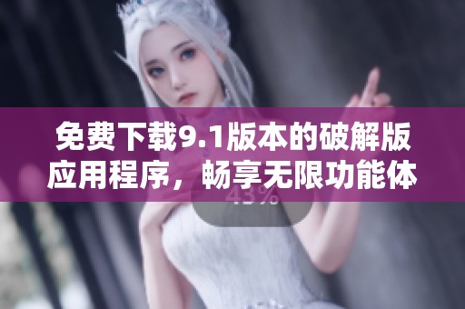 免费下载9.1版本的破解版应用程序，畅享无限功能体验