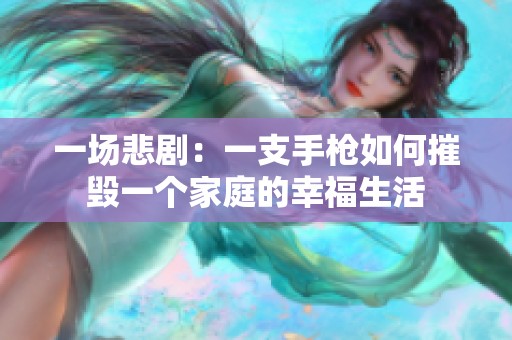 一场悲剧：一支手枪如何摧毁一个家庭的幸福生活