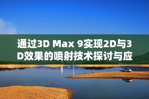 通过3D Max 9实现2D与3D效果的喷射技术探讨与应用