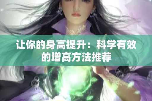 让你的身高提升：科学有效的增高方法推荐