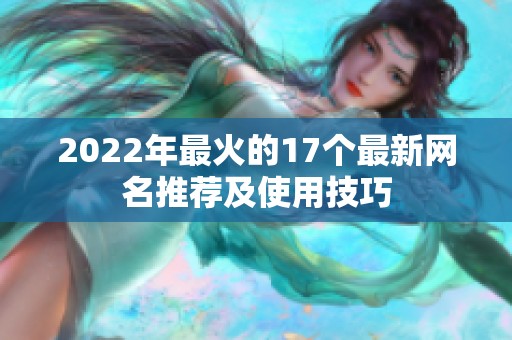 2022年最火的17个最新网名推荐及使用技巧