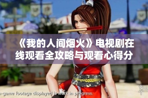 《我的人间烟火》电视剧在线观看全攻略与观看心得分享