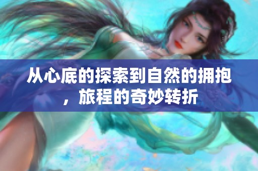 从心底的探索到自然的拥抱，旅程的奇妙转折