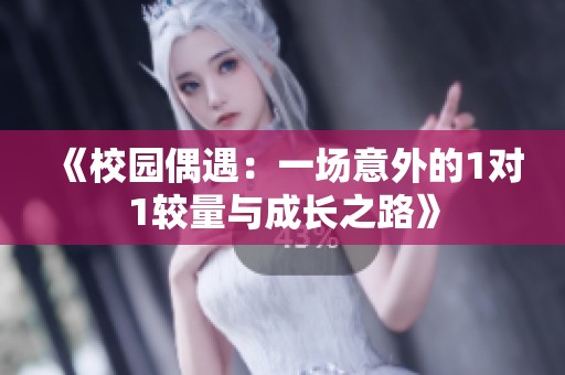 《校园偶遇：一场意外的1对1较量与成长之路》