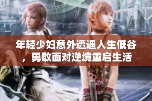 年轻少妇意外遭遇人生低谷，勇敢面对逆境重启生活