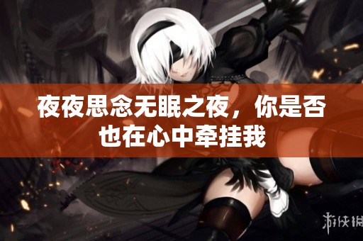 夜夜思念无眠之夜，你是否也在心中牵挂我