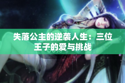失落公主的逆袭人生：三位王子的爱与挑战