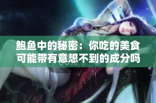 鲍鱼中的秘密：你吃的美食可能带有意想不到的成分吗