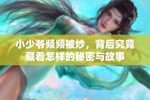 小少爷频频被炒，背后究竟藏着怎样的秘密与故事