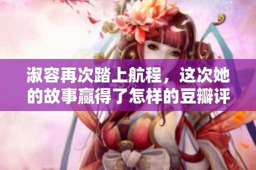 淑容再次踏上航程，这次她的故事赢得了怎样的豆瓣评分