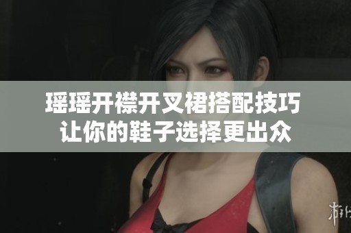 瑶瑶开襟开叉裙搭配技巧 让你的鞋子选择更出众