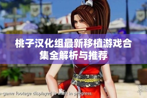 桃子汉化组最新移植游戏合集全解析与推荐
