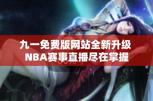 九一免费版网站全新升级 NBA赛事直播尽在掌握