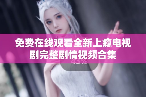 免费在线观看全新上瘾电视剧完整剧情视频合集