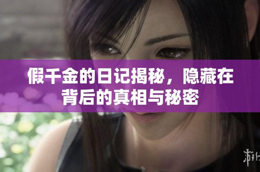 假千金的日记揭秘，隐藏在背后的真相与秘密