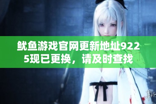 鱿鱼游戏官网更新地址9225现已更换，请及时查找