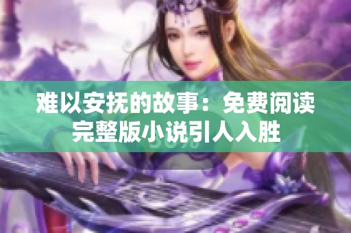 难以安抚的故事：免费阅读完整版小说引人入胜