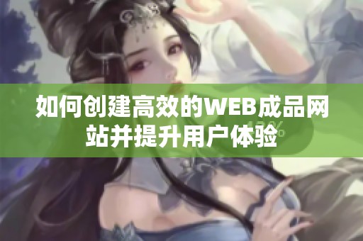如何创建高效的WEB成品网站并提升用户体验