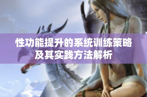 性功能提升的系统训练策略及其实践方法解析